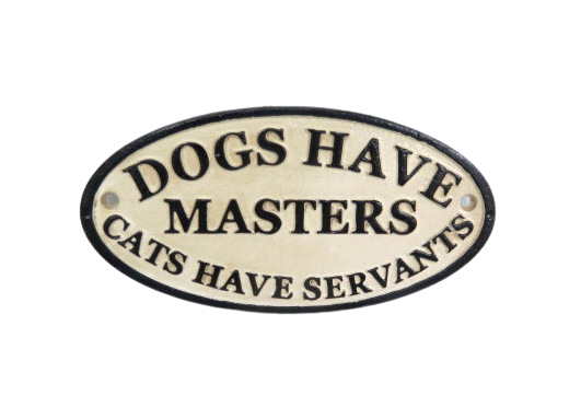 Dogs Have Masters Cats Have Servants Sign