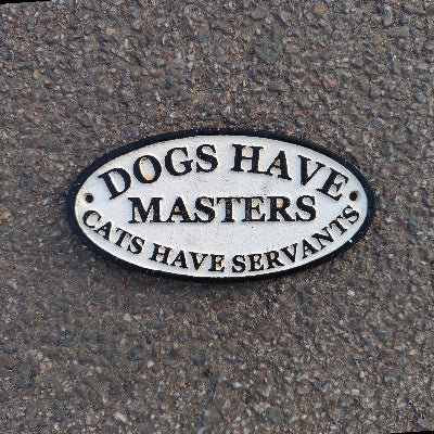 Dogs Have Masters Cats Have Servants Sign